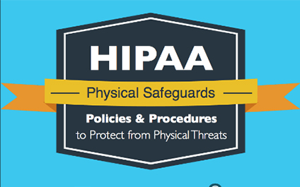 HIPAA Physical Safeguards: Policies and Procedures to Protect from Physical Threats [Infographic]